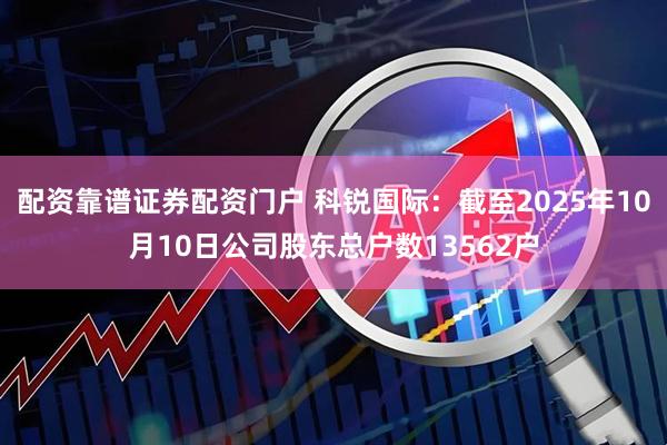 配资靠谱证券配资门户 科锐国际：截至2025年10月10日公司股东总户数13562户